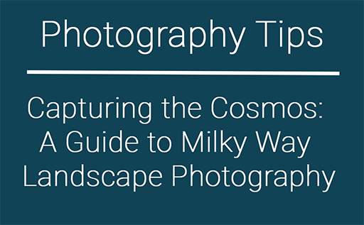 Capturing the Cosmos: A Guide to Milky Way Landscape Photography